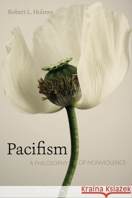 Pacifism: A Philosophy of Nonviolence Robert L. Holmes 9781474279826