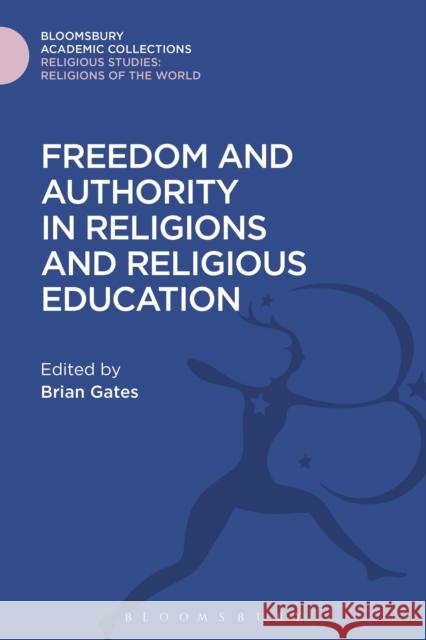 Freedom and Authority in Religions and Religious Education Brian Gates 9781474280945 Bloomsbury Academic