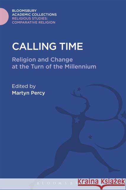Calling Time: Religion and Change at the Turn of the Millennium Martyn Percy 9781474281157