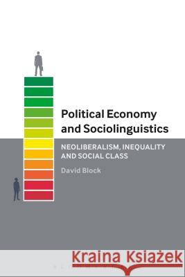 Political Economy and Sociolinguistics: Neoliberalism, Inequality and Social Class David Block 9781474281430