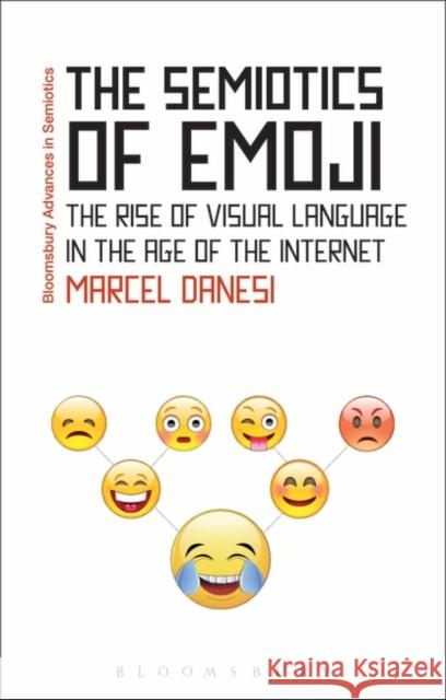 The Semiotics of Emoji: The Rise of Visual Language in the Age of the Internet Marcel Danesi Paul Bouissac 9781474281980 Bloomsbury Academic