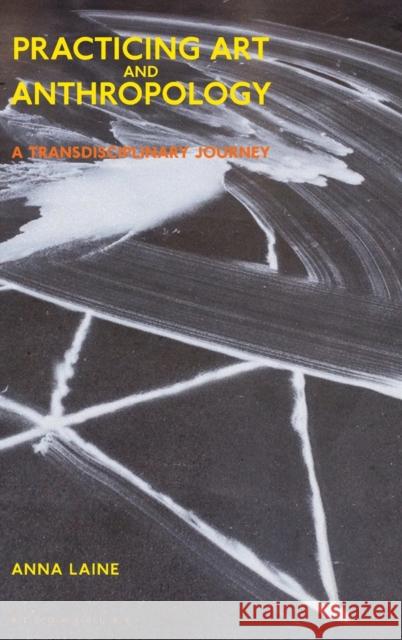 Practicing Art and Anthropology: A Transdisciplinary Journey Anna Laine 9781474282352