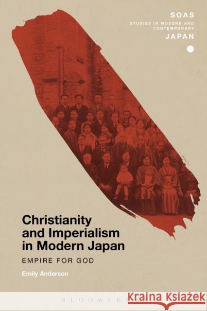 Christianity and Imperialism in Modern Japan: Empire for God Emily Anderson Christopher Gerteis 9781474282765