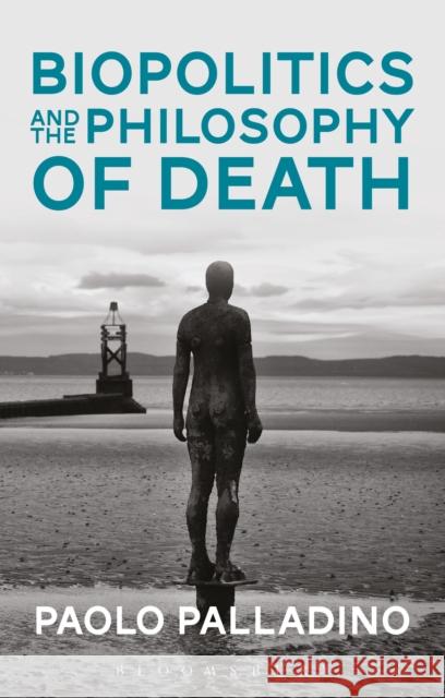 Biopolitics and the Philosophy of Death Paolo Palladino 9781474282994 Bloomsbury Academic