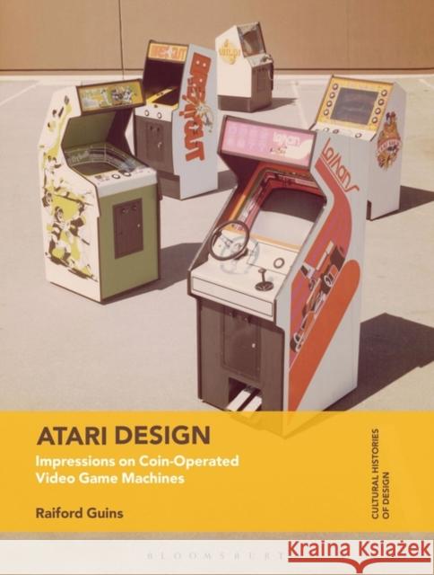 Atari Design: Impressions on Coin-Operated Video Game Machines Guins, Raiford 9781474284554 Bloomsbury Visual Arts