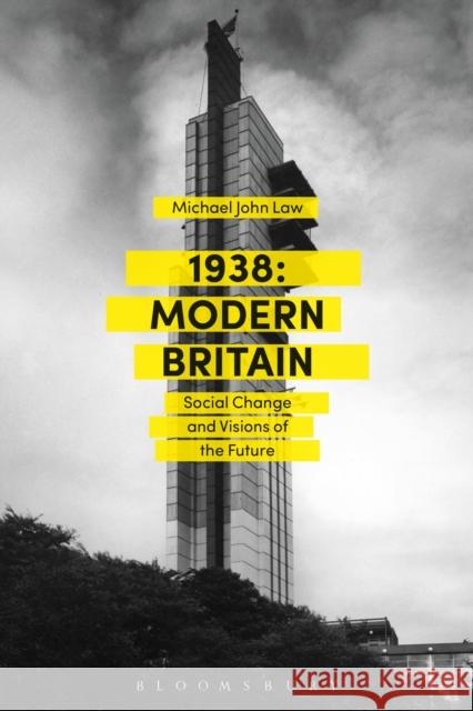 1938: Modern Britain: Social Change and Visions of the Future Michael John Law 9781474285001 Bloomsbury Academic