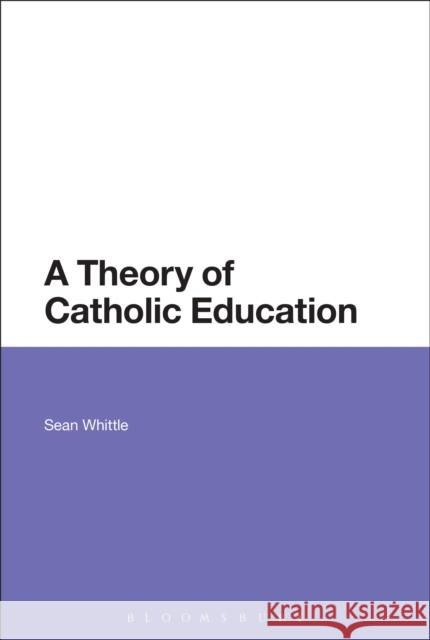A Theory of Catholic Education Sean Whittle 9781474286527