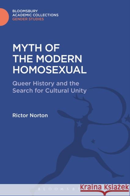 Myth of the Modern Homosexual: Queer History and the Search for Cultural Unity Rictor Norton 9781474286930 Bloomsbury Academic
