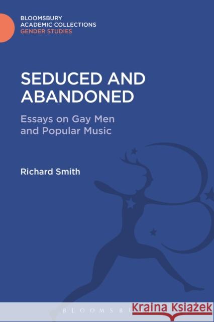 Seduced and Abandoned: Essays on Gay Men and Popular Music Richard Smith 9781474286978 Bloomsbury Academic