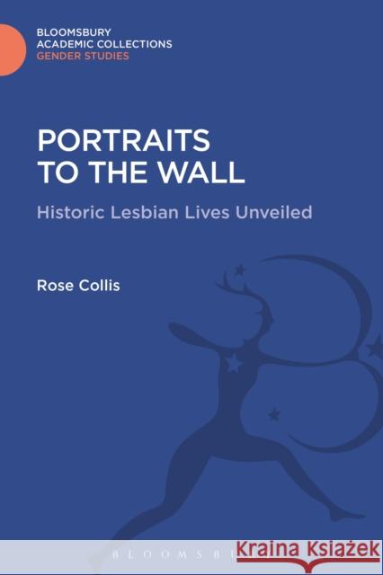 Portraits to the Wall: Historic Lesbian Lives Unveiled Rose Collis 9781474287067