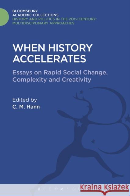 When History Accelerates: Essays on Rapid Social Change, Complexity and Creativity C. M. Hann 9781474287210 Bloomsbury Academic