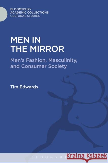 Men in the Mirror: Men's Fashion, Masculinity, and Consumer Society Tim Edwards 9781474287340 Bloomsbury Academic