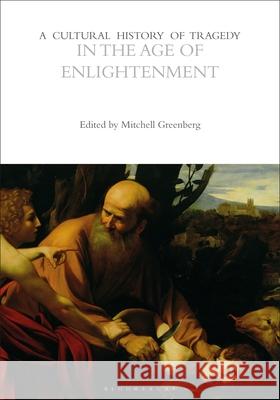 A Cultural History of Tragedy in the Age of Enlightenment Professor Mitchell Greenberg (Cornell Un Professor Rebecca Bushnell (University o  9781474288057 Bloomsbury Academic