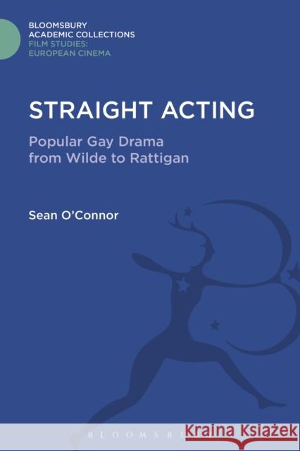 Straight Acting: Popular Gay Drama from Wilde to Rattigan Sean O'Connor 9781474288279 Bloomsbury Academic
