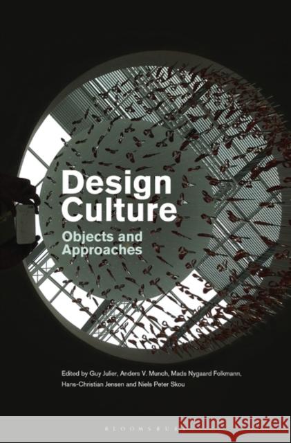 Design Culture: Objects and Approaches Guy Julier Mads Nygaard Folkmann Niels Peter Skou 9781474289849 Bloomsbury Visual Arts