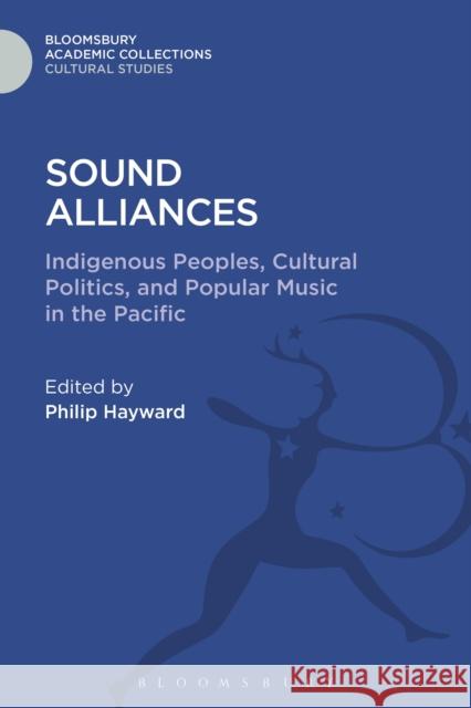 Sound Alliances: Indigenous Peoples, Cultural Politics, and Popular Music in the Pacific Philip Hayward Philip Hayward 9781474289863