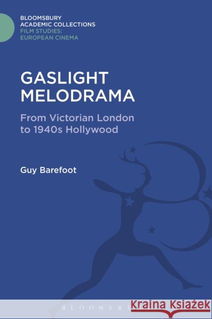 Gaslight Melodrama: From Victorian London to 1940s Hollywood Guy Barefoot 9781474290357 Bloomsbury Academic