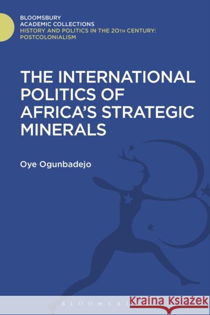 The International Politics of Africa's Strategic Minerals Oye Ogunbadejo 9781474290531 Bloomsbury Academic