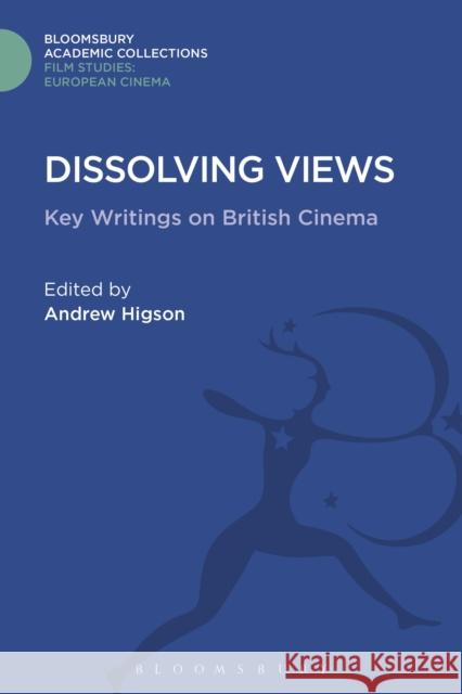 Dissolving Views: Key Writings on British Cinema Andrew Higson 9781474290647 Bloomsbury Academic