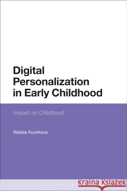 Digital Personalization in Early Childhood: Impact on Childhood Natalia Kucirkova 9781474290807 Bloomsbury Academic
