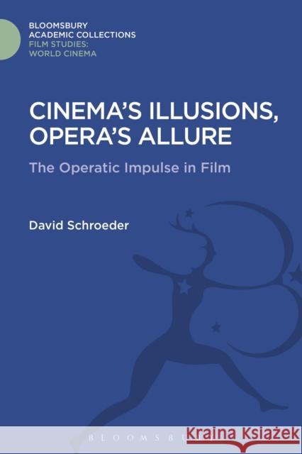 Cinema's Illusions, Opera's Allure: The Operatic Impulse in Film David Schroeder 9781474291422