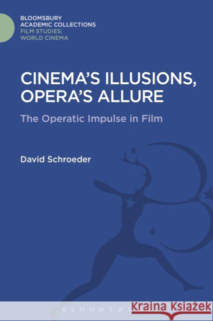 Cinema's Illusions, Opera's Allure: The Operatic Impulse in Film David Schroeder 9781474291422 Bloomsbury Academic