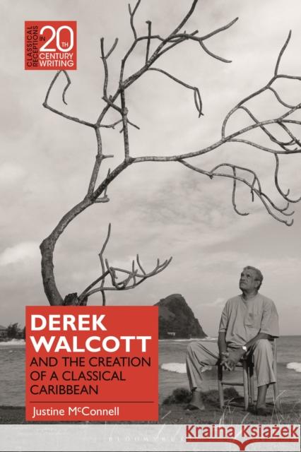 Derek Walcott and the Creation of a Classical Caribbean McConnell, Justine 9781474291521