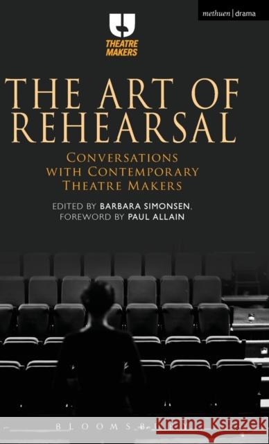 The Art of Rehearsal: Conversations with Contemporary Theatre Makers Barbara Simonsen Isabelle Reynaud Deborah Vlaeymans 9781474292009 Methuen Publishing