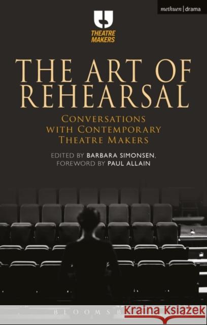 The Art of Rehearsal: Conversations with Contemporary Theatre Makers Barbara Simonsen Isabelle Reynaud Deborah Vlaeymans 9781474292016 Methuen Publishing