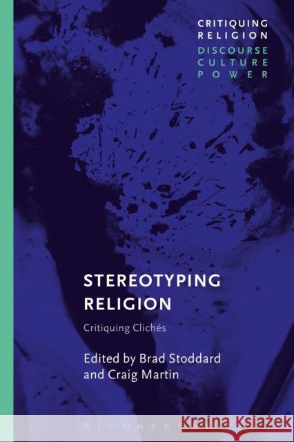 Stereotyping Religion: Critiquing Clichés Stoddard, Brad 9781474292191 Bloomsbury Academic