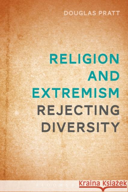 Religion and Extremism: Rejecting Diversity Douglas Pratt 9781474292245