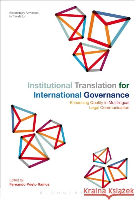Institutional Translation for International Governance: Enhancing Quality in Multilingual Legal Communication Fernando Prieto Ramos Jeremy Munday 9781474292290 Bloomsbury Academic