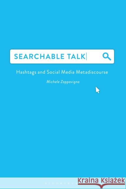 Searchable Talk: Hashtags and Social Media Metadiscourse Michele Zappavigna 9781474292368 Bloomsbury Academic