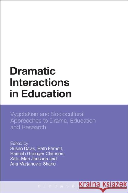 Dramatic Interactions in Education: Vygotskian and Sociocultural Approaches to Drama, Education and Research Susan Davis Beth Ferholt Hannah Grainger Clemson 9781474293365 Bloomsbury Academic