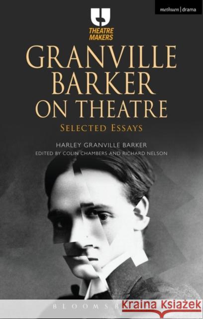 Granville Barker on Theatre: Selected Essays Harley Granville Granvill Colin Chambers Richard Nelson 9781474294836 Methuen Publishing
