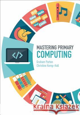 Mastering Primary Computing Graham Parton Christine Kemp-Hall James Archer 9781474295291