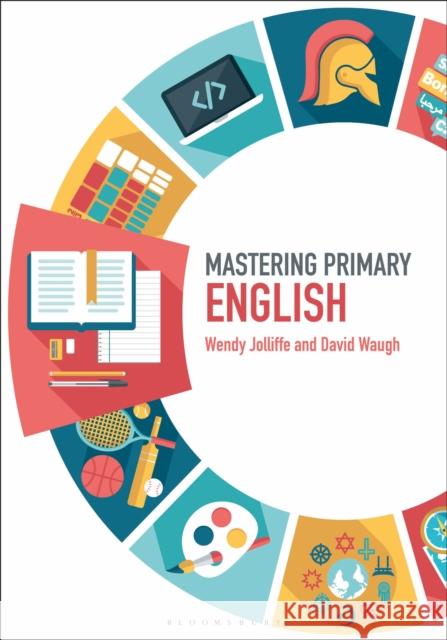 Mastering Primary English Professor Wendy Jolliffe (University of Hull, UK), David Waugh (Durham University, UK) 9781474295451