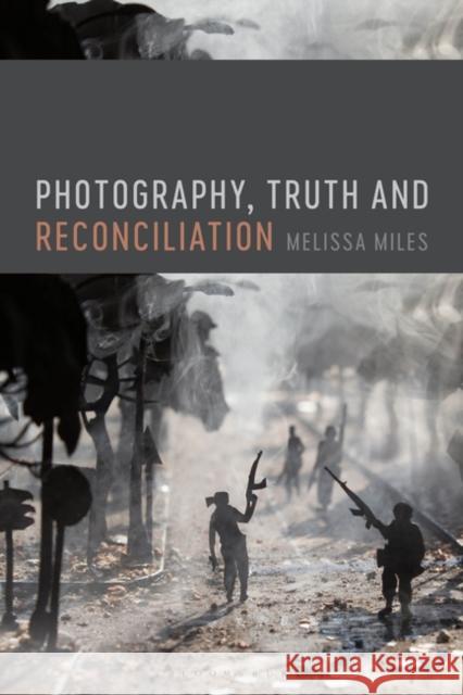 Photography, Truth and Reconciliation Melissa Miles 9781474296069 Bloomsbury Visual Arts