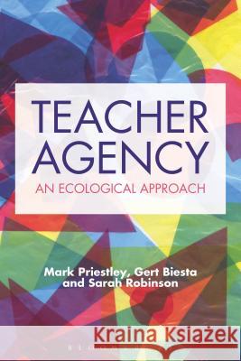 Teacher Agency: An Ecological Approach Mark Priestley Gert Biesta Sarah Robinson 9781474297363 Bloomsbury Academic