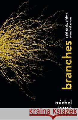 Branches: A Philosophy of Time, Event and Advent Michel Serres 9781474297509 Bloomsbury Academic