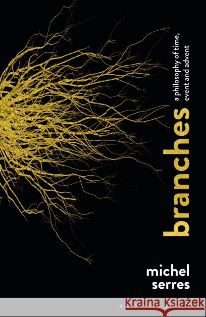 Branches: A Philosophy of Time, Event and Advent Michel Serres 9781474297516
