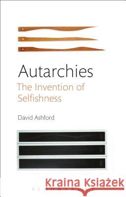 Autarchies: The Invention of Selfishness David Ashford 9781474297691 Bloomsbury Academic