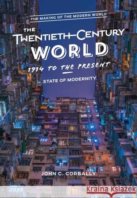 The Twentieth-Century World, 1914 to the Present: State of Modernity John C. Corbally 9781474297974
