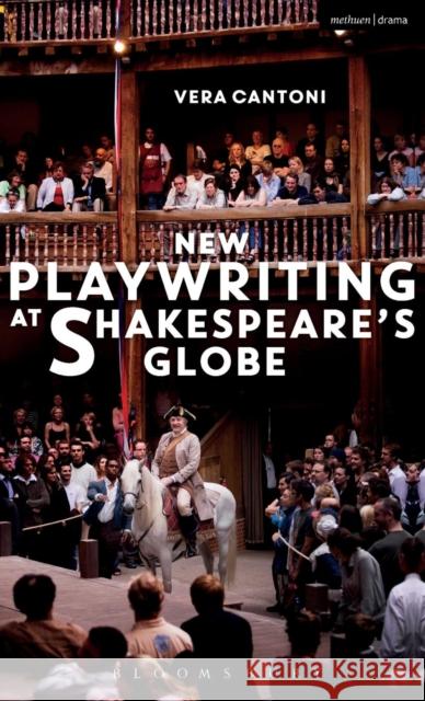 New Playwriting at Shakespeare's Globe Vera Cantoni 9781474298247