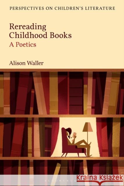 Rereading Childhood Books: A Poetics Alison Waller Lisa Sainsbury 9781474298285 Bloomsbury Academic