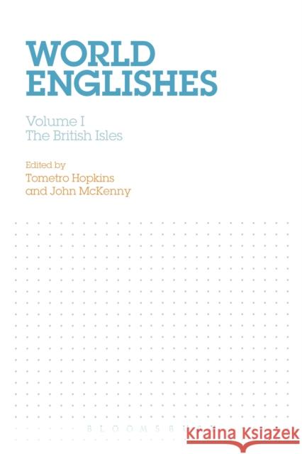 World Englishes, Volume I: The British Isles Tometro Hopkins Kendall Decker John McKenny 9781474298469 Bloomsbury Academic
