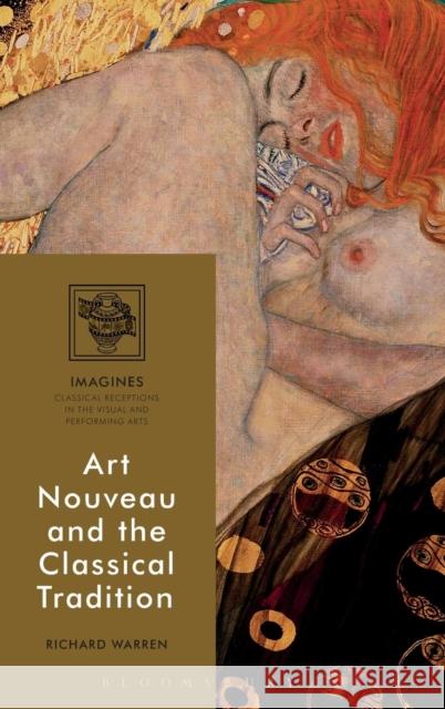 Art Nouveau and the Classical Tradition Richard Warren Filippo Carla-Uhink Martin Lindner 9781474298551 Bloomsbury Academic