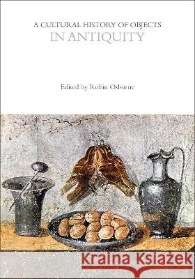 A Cultural History of Objects in Antiquity Professor Laurie Wilkie Professor John Chenoweth Professor Dan Hicks (University of Oxfor 9781474298650