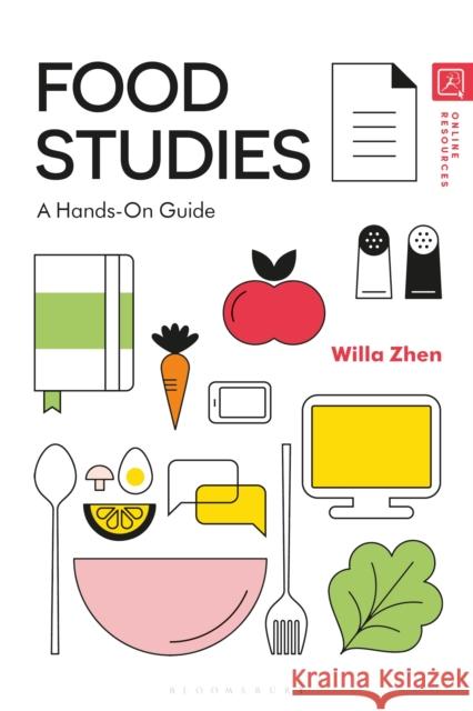 Food Studies: A Hands-On Guide Willa Zhen 9781474298674 Bloomsbury Academic