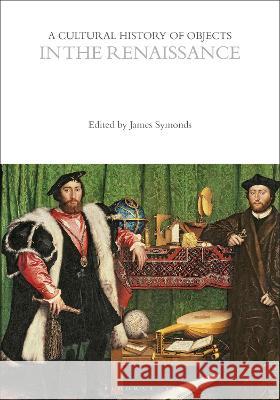 A Cultural History of Objects in the Renaissance Professor Laurie Wilkie Professor John Chenoweth Professor Dan Hicks (University of Oxfor 9781474298735